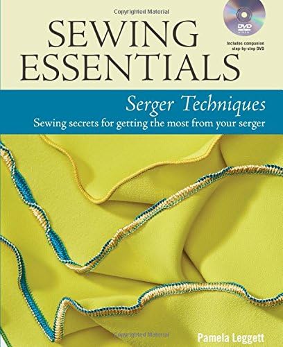 Sewing Essentials: Serger Techniques: Sewing Secrets for Getting the Most from Your Serger