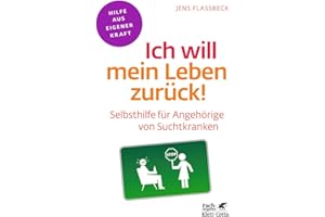 Ich will mein Leben zurück! (Fachratgeber Klett-Cotta, Bd.): Selbsthilfe für Angehörige von Suchtkranken (Fachratgeber Klett-Cotta: Hilfe aus eigener Kraft)
