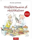 Trüffelschweine und Naschkatzen: Kulinarische Weisheiten by Peter Gaymann