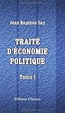 Image de Traité d'économie politique, ou simple exposition de la manière dont se forment, se distribuent, et se consomment les richesses: Tome 1