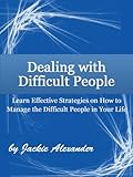 Image de Dealing with Difficult People:  Learn Effective Strategies on How to Manage the Difficult People in Your Life (English Edition)