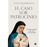 El caso sor Patrocinio: Una feroz batalla entre la luz y la oscuridad (No ficci&oacute;n)