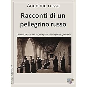 Racconti di un pellegrino russo: Candidi racconti di un pellegrino al suo padre spiri