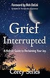 Grief Interrupted: A Holistic Guide to Reclaiming Your Joy by 
