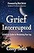 Grief Interrupted: A Holistic Guide to Reclaiming Your Joy by 