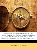 Image de Dictionnaire Des Inventions, Des Origines Et Des Decouvertes: Dans Les Arts, Les Sciences, La Geographie, L'Histoire, L'Argriculture, Le Commerce ...