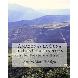 Amazonas la Cuna de Los Chachapoyas: Paisaje, Folklore e Historia