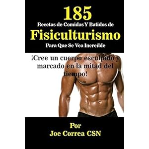 185 Recetas de Comidas Y Batidos de Fisiculturismo Para Que Se Vea Increíble: ¡Cree un cuerpo esculpido y marcado en la mitad del tiempo!