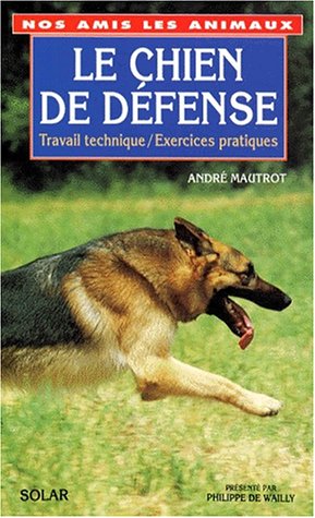 Download LE CHIEN DE DEFENSE. Travail technique, Exercices pratiques Download LE CHIEN DE DEFENSE. Travail technique, Exercices pratiques