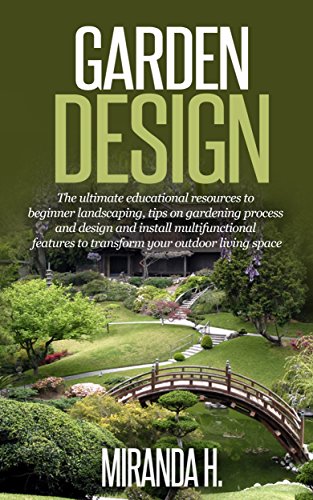 Garden Design: The Ultimate Educational Resources To Beginner Landscaping, Tips On Gardening Process
