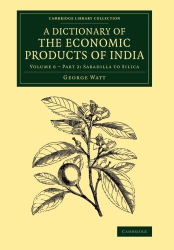 A Dictionary of the Economic Products of India: Volume 6 (Cambridge Library Collection - Botany and Horticulture) by George Watt (2014-02-04) francais A Dictionary of the Economic Products of India: Volume 6 (Cambridge Library Collection - Botany and Horticulture) by George Watt (2014-02-04) francais