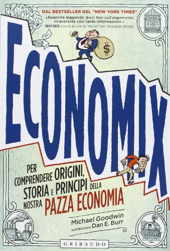 Economix. Per comprendere origini, storia e principi della nostra pazza economia Economix. Per comprendere origini, storia e principi della nostra pazza economia