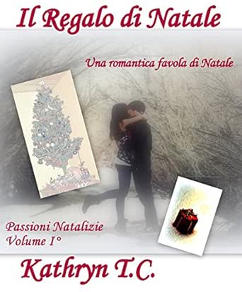 Biglietti Di Natale Email.Il Regalo Di Natale Una Romantica Favola Di Natale Passioni Natalizie Vol 1 Italian Edition Ebook T C Kathryn Amazon In Kindle Store