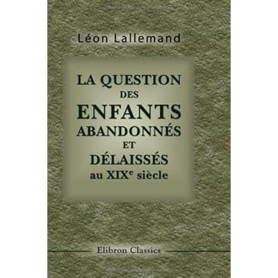 La question des enfants abandonnés et délaissés au XIX-e siècle