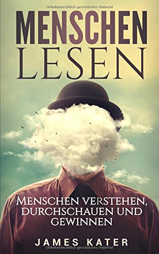 Menschen Lesen: Menschen verstehen, durchschauen und gewinnen