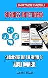Business Untethered: Smartphone and the Revival of Mobile Commerce (Smartphone Chronicle) (English Edition) by Majeed Ahmad