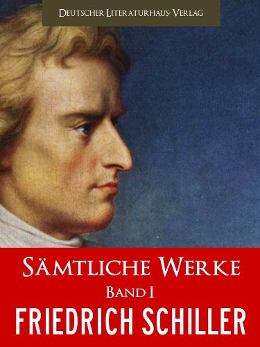 SCHILLER SAEMTLICHE WERKE - FRIEDRICH SCHILLER GESAMTAUSGABE (Band I): DIE RÄUBER, GESCHICHTE DES 30 JÄHRIGEN KRIEGS, WILHELM TELL [Illustrierte] (Johann ... Friedrich von Schiller Gesamtausgabe 1)