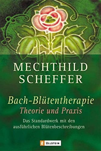 Bachblütentherapie - Theorie und Praxis: Das Standardwerk mit den ausführlichsten Blütenbeschreibungen