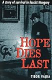 Front cover for the book Hope Dies Last: A Story of Survival in Fascist Hungary by Tibor Vajda