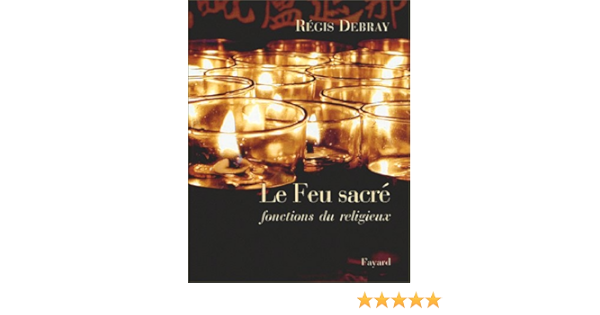Amazon Fr Le Feu Sacre Fonction Du Religieux Debray Regis Livres