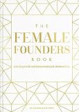 The Female Founders Book: Das Buch für unternehmerische Inspiration. (Gründerinnen, Existenzgründung, Selbstständigkeit, Karrieretipps für Frauen, Startups, Unternehmen gründen) by