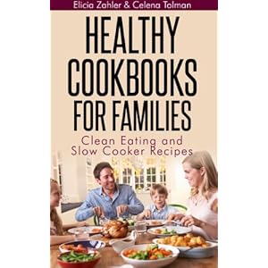 Healthy Cookbooks For Families: Clean Eating and Slow Cooker Recipes
