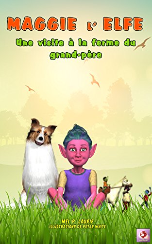 Illustrés livre pour les enfants: Maggie l'Elfe: Une visite à la ferme du grand-père ((série illustrée de livres, pour les enfants de 3 à 8 ans, sur famille, ... et découverte) (Maggie l' Elfe series t. 4)