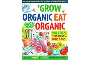 Grow Organic, Eat Organic: for Budding Gardeners and Cooks to Learn to Value the Natural World: For Budding Gardeners and Cooks to Learn to Value the Natural World