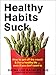 Produktbild Healthy Habits Suck: How to Get Off the Couch and Live a Healthy Life... Even If You Don't Want to