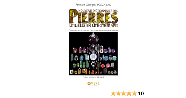 Amazon Fr Nouveau Dictionnaire Des Pierres Utilisees En Lithotherapie Boschiero Reynald Georges Livres