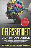 Gelassenheit auf Knopfdruck: Ängste überwinden, Stress bewältigen und einfach glücklich sein! Ein Buch für mehr Klarheit und Achtsamkeit im Alltag | Inklusive zahlreichen Praxis-Ratschlägen