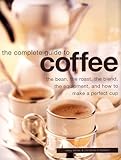 Image de Complete Guide to Coffee: The Bean, the Roast, the Blend, the Equipment, and How to Make a Perfect Cup
