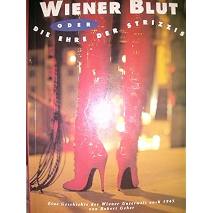 Wiener Blut oder die Ehre der Strizzis. Eine Geschichte der Wiener Unterwelt nach 1945