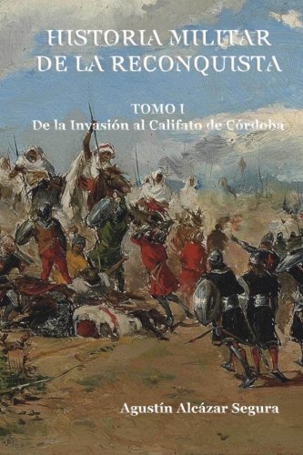 Download Historia Militar de la Reconquista. Tomo I: De la Invasión al Califato de Córdoba: Volume 1 Download Historia Militar de la Reconquista. Tomo I: De la Invasión al Califato de Córdoba: Volume 1