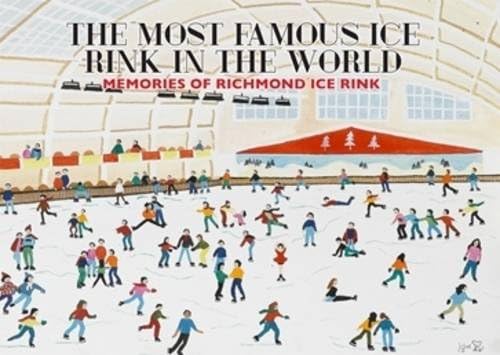 The Most Famous Ice Rink in the World: Memories of Richmond Ice Rink