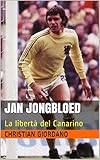 Image de Jan Jongbloed: La libertà del Canarino (Football Portraits)