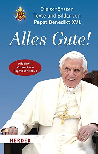 Download Alles Gute!: Die schönsten Texte und Bilder von Papst Benedikt XVI.