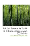  Iuli Flori Epitomae de Tito Livio Bellorum omnium annorum DCC libri duo