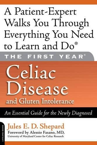 The First Year: Celiac Disease And Living Gluten-Free: Celiac Disease and Living Gluten-Free: An Essential Guide for the Newly Diagnosed