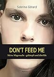 Don't feed me: Meine Magersucht - gekämpft und überlebt by 