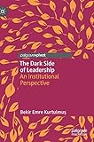 The Dark Side of Leadership: An Institutional Perspective by Bekir Emre Kurtulmuş