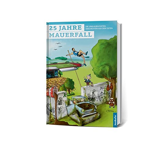 Preisvergleich Produktbild 25 Jahre Mauerfall: Die unglaublichsten Geschichten aus dem Osten