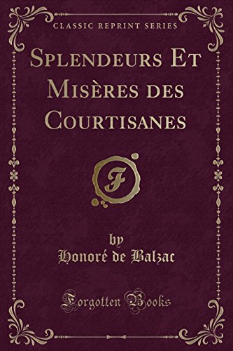 Splendeurs Et Miseres Des Courtisanes (Classic Reprint)