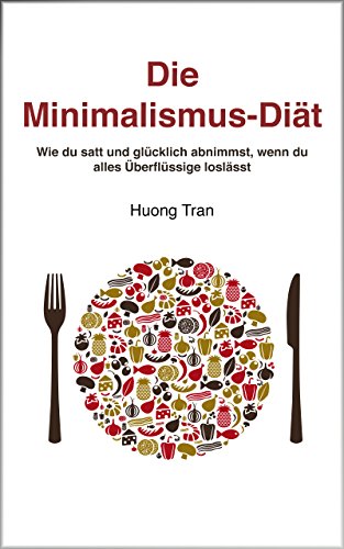 Download Die Minimalismus-Diät: Wie du satt und glücklich abnimmst, wenn du alles Überflüssige loslässt Download Die Minimalismus-Diät: Wie du satt und glücklich abnimmst, wenn du alles Überflüssige loslässt