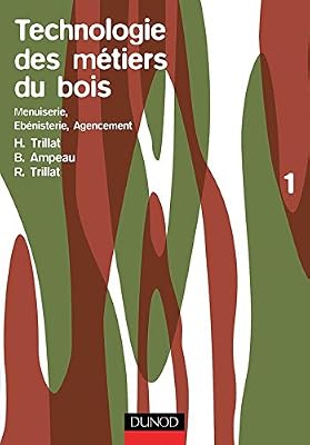 Technologie des métiers du bois, tome 1: Menuiserie, ébénisterie, agencement