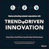 Trend-Driven Innovation: Beat Accelerating Customer Expectations by 
