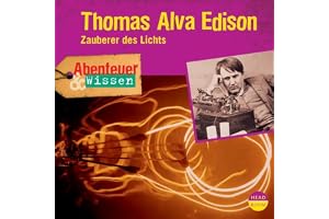 Thomas Alva Edison - Zauberer des Lichts: Abenteuer & Wissen