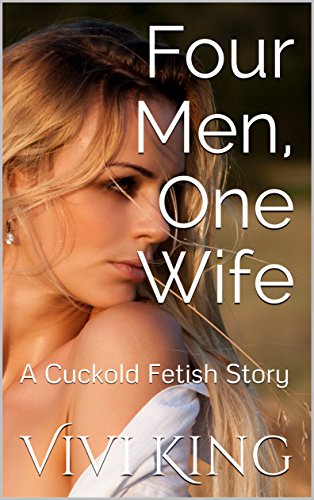 Four Men One Wife A Cuckold Fetish Story Ebook Vivi King