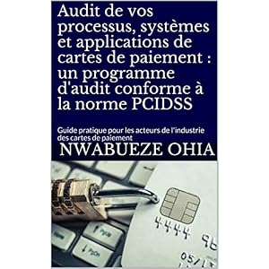 Audit de vos processus, systèmes et applications de cartes de paiement : un programme d'audit conforme à la norme PCIDSS: Guide pratique pour les acteurs de l'industrie des cartes de paiement