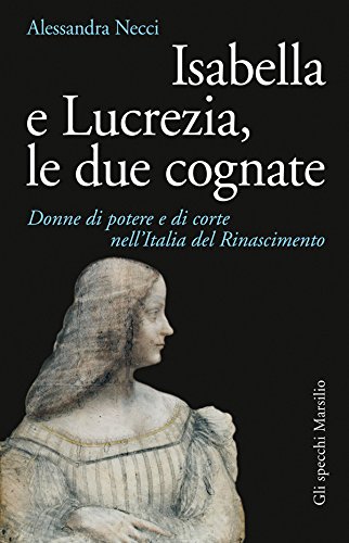 Download Isabella e Lucrezia, le due cognate: Donne di potere e di corte nell’Italia del Rinascimento Download Isabella e Lucrezia, le due cognate: Donne di potere e di corte nell’Italia del Rinascimento